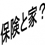 保険と家について考えてみた！